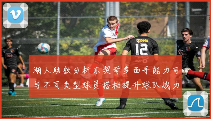 湖人助教分析东契奇多面手能力可与不同类型球员搭档提升球队战力