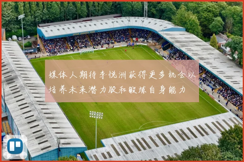 媒体人期待李悦洲获得更多机会以培养未来潜力股和锻炼自身能力